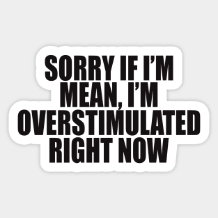 Sorry If I’m Mean, I’m Overstimulated Right Now Shirt, Y2k Aesthitic Shirtr, Self Care, Self Love Shirt, Mental Health Gifts Sticker